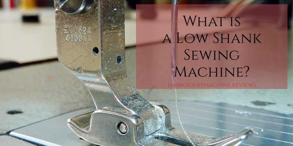 What Is A Low Shank Sewing Machine? Helpful Information