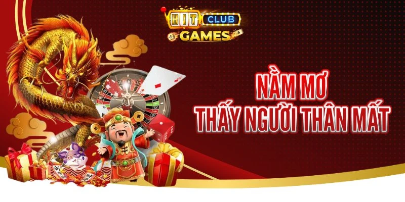 Nằm Mơ Thấy Người Thân Mất Thì Đánh Con Lô Gì Ở Hitclub?