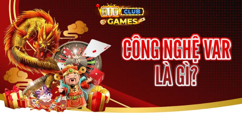 Giới Thiệu Công Nghệ VAR Là Gì Ấn Tượng Tại Hit Club