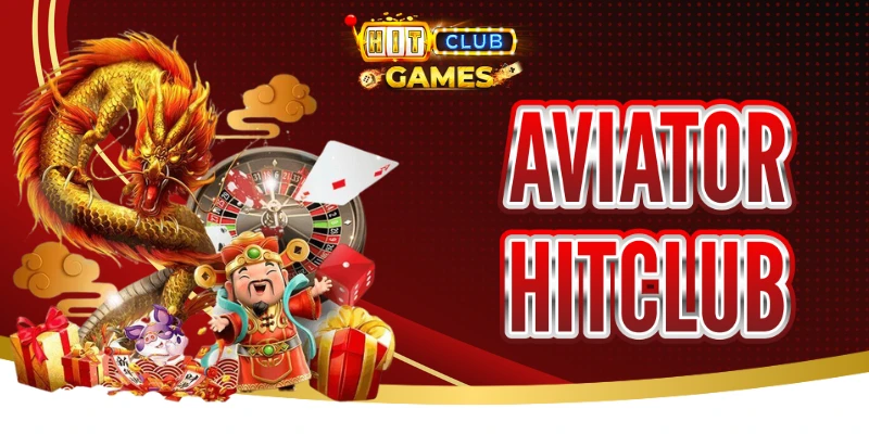 Aviator hitclub - Phiên Bản Giải Trí Đổi Thưởng Độc Đáo