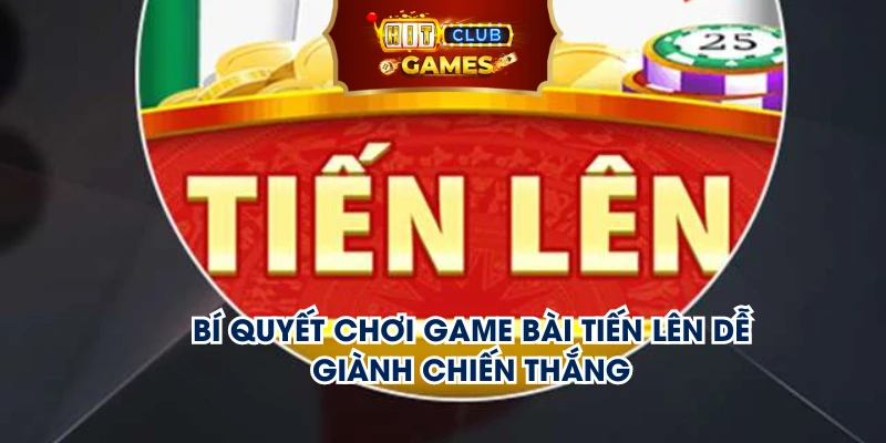 Bí quyết chơi game bài tiến lên dễ giành chiến thắng