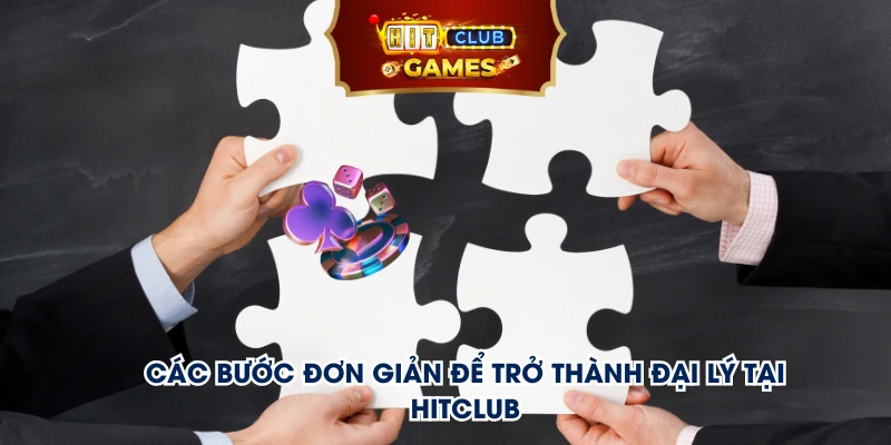 Các bước đơn giản để trở thành đại lý tại Hitclub