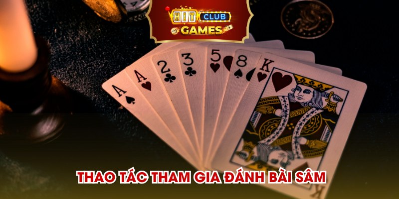 Các thao tác tham gia đánh bài sâm cực dễ dàng và nhanh chóng