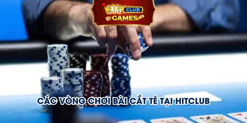 Các vòng chơi bài cắt tê tại Hitclub