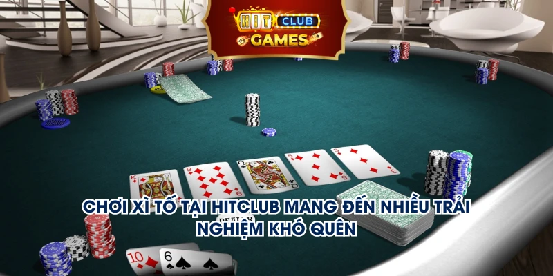 Chơi xì tố tại Hitclub mang đến nhiều trải nghiệm khó quên