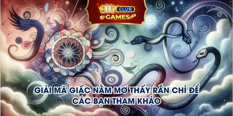 Giải mã giấc nằm mơ thấy rắn chỉ để các bạn tham khảo