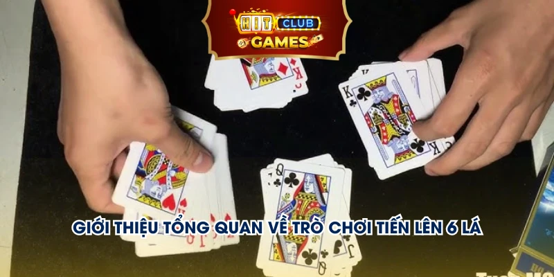 Giới thiệu tổng quan về trò chơi tiến lên 6 lá