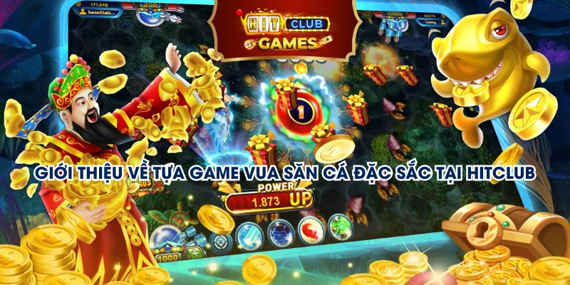 Giới thiệu về tựa game vua săn cá đặc sắc tại Hitclub