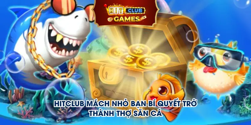 Hitclub mách nhỏ bạn bí quyết trở thành thợ săn cá