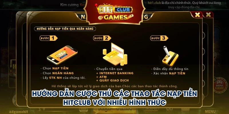 Hướng dẫn cược thủ các thao tác nạp tiền Hitclub với nhiều hình thức