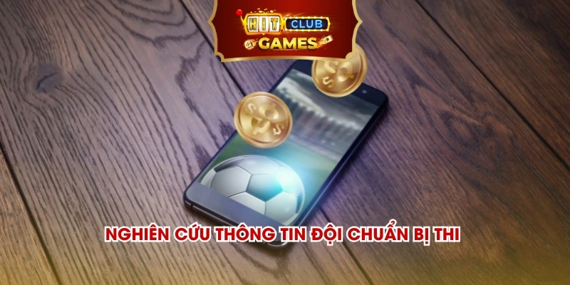 Nghiên cứu thông tin đội chuẩn bị thi giúp bạn có cái nhìn khách quan hơn