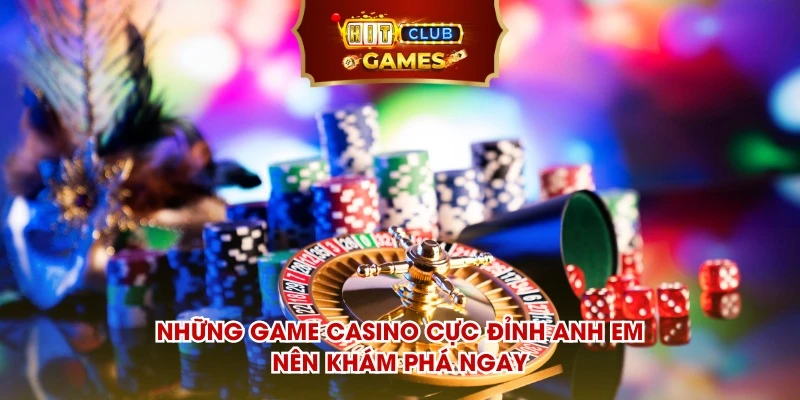 Những game casino cực đỉnh anh em nên khám phá ngay