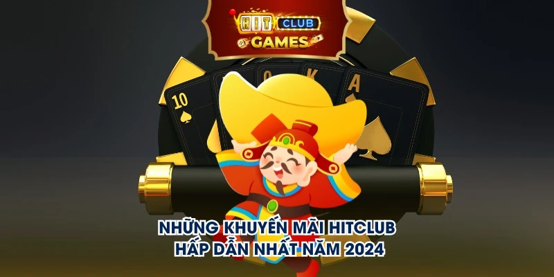 Những khuyến mãi Hitclub hấp dẫn nhất năm 2024