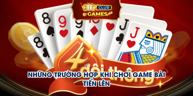 Những trường hợp khi chơi game bài tiến lên