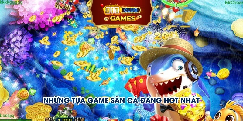 Những tựa game săn cá đang hot nhất