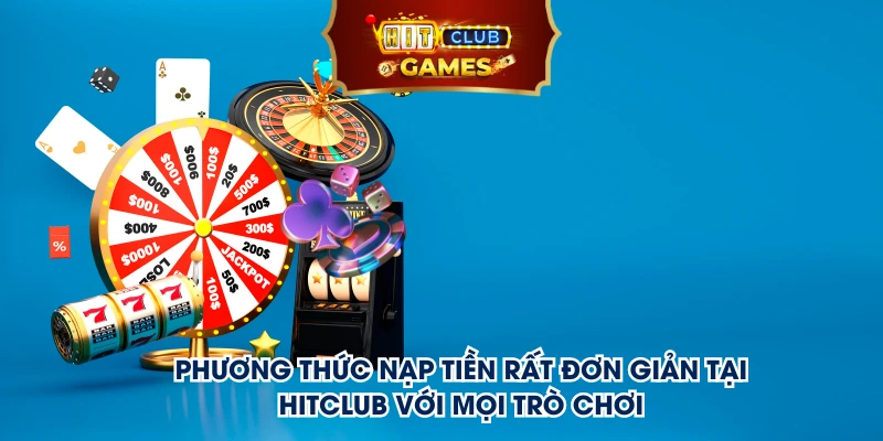 Phương thức nạp tiền rất đơn giản tại Hitclub với mọi trò chơi