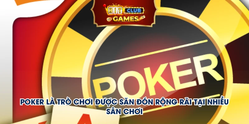 Poker là trò chơi được săn đón rộng rãi tại nhiều sân chơi