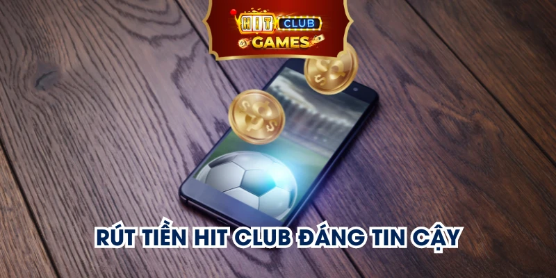 Rút tiền Hit Club đáng tin cậy