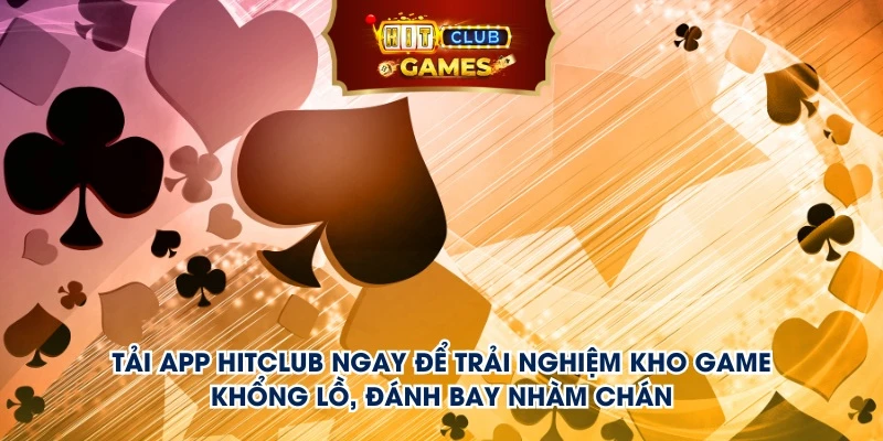 Tải app hitclub ngay để trải nghiệm kho game khổng lồ, đánh bay nhàm chán