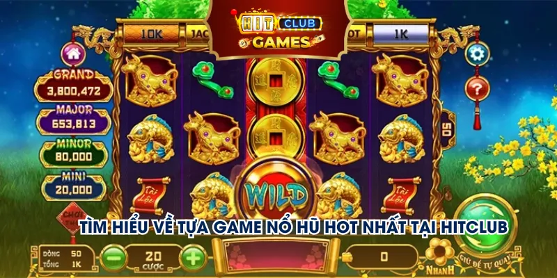 Tìm hiểu về tựa game nổ hũ hot nhất tại Hitclub