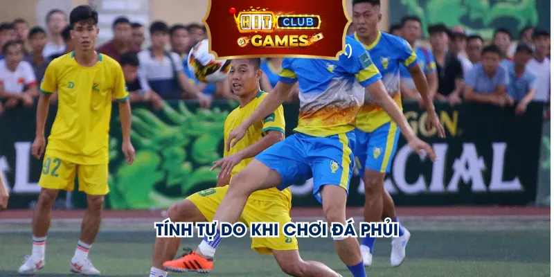 Tính tự do khi chơi đá phủi