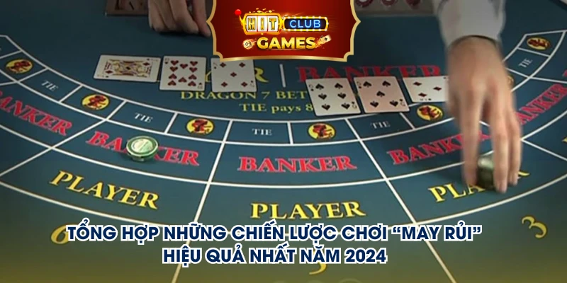 Tổng hợp những chiến lược chơi “may rủi” hiệu quả nhất năm 2024