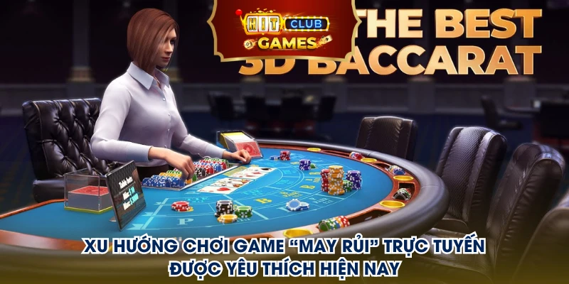 Xu hướng chơi game “may rủi” trực tuyến được yêu thích hiện nay